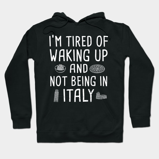 I’M Tired Of Waking Up And Not Being In Italy Hoodie by Designs By Jnk5